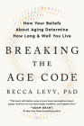 Breaking the Age Code: How Your Beliefs About Aging Determine How Long and Well You Live Cover Image