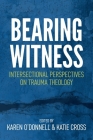 Bearing Witness: Intersectional Perspectives on Trauma Theology By Karen O'Donnell (Editor), Katie Cross (Editor) Cover Image
