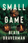 Small Game: A Novel By Blair Braverman Cover Image
