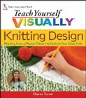 Teach Yourself Visually Knitting Design: Working from a Master Pattern to Fashion Your Own Knits By Sharon Turner Cover Image