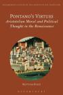 Pontano's Virtues: Aristotelian Moral and Political Thought in the Renaissance (Bloomsbury Studies in the Aristotelian Tradition) By Matthias Roick Cover Image