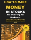 How To Make Money In Stocks And Investing For Beginners: A Step by Step guide to Navigate the Stock Market for a Secure Financial Future Cover Image