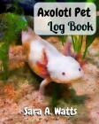 Axolotl Pet Log Book: Track Your Axolotl's Feedings, Aquarium Maintenance and More Cover Image