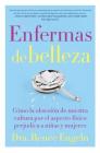 Enfermas de belleza: Cómo la obsesión de nuestra cultura por el aspecto físico hace daño a chicas y mujeres By Renee Engeln, PhD Cover Image