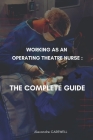 Working as an operating Theatre Nurse The complete Guide By Alexandre Carewell Cover Image
