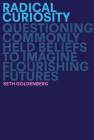 Radical Curiosity: Questioning Commonly Held Beliefs to Imagine Flourishing Futures By Seth Goldenberg Cover Image