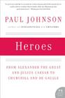 Heroes: From Alexander the Great and Julius Caesar to Churchill and de Gaulle By Paul Johnson Cover Image