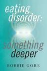 Eating Disorder: Something Deeper By Bobbie Gore Cover Image