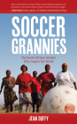 Soccer Grannies: The South African Women Who Inspire the World By Jean Duffy Cover Image