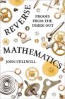 Reverse Mathematics: Proofs from the Inside Out Cover Image