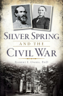 Silver Spring and the Civil War By Robert E. Oshel Cover Image