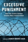 Excessive Punishment: How the Justice System Creates Mass Incarceration By Lauren-Brooke Eisen (Editor) Cover Image