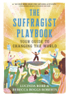 The Suffragist Playbook: Your Guide to Changing the World By Lucinda Robb, Rebecca Boggs Roberts Cover Image