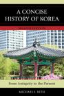 A Concise History of Korea: From Antiquity to the Present By Michael J. Seth Cover Image