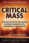 Critical Mass: How Nazi Germany Surrendered Enriched Uranium for the United States’ Atomic Bomb By Carter Plymton Hydrick Cover Image