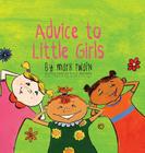 Advice to Little Girls: Includes an Activity, a Quiz, and an Educational Word List By Mark Twain, Anna Shukeylo (Illustrator), A. R. Roumanis (Compiled by) Cover Image