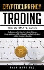Cryptocurrency Trading: The Ultimate Guide for Beginners to Start Investing in Bitcoin, Ethereum, Litecoin and Altcoins in 2021 and Beyond. Cr Cover Image