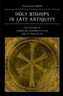 Holy Bishops in Late Antiquity: The Nature of Christian Leadership in an Age of Transition (Transformation of the Classical Heritage #37) Cover Image