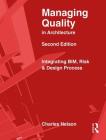 Managing Quality in Architecture: Integrating Bim, Risk and Design Process By Charles Nelson, Eugene Hopkins (Foreword by), William Ronco Cover Image
