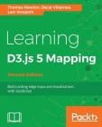 Learning D3.js 4 Mapping - Second Edition By Thomas Newton, Oscar Villarreal, Lars Verspohl Cover Image