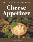 285 Creative Cheese Appetizer Recipes: Happiness is When You Have a Cheese Appetizer Cookbook! By Frances Baker Cover Image