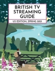 British TV Streaming Guide: US Edition: Spring 2021 Cover Image