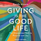 Giving Is the Good Life Lib/E: The Unexpected Path to Purpose and Joy Cover Image