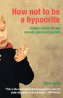 How Not to Be a Hypocrite: School Choice for the Morally Perplexed Parent By Adam Swift Cover Image