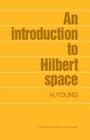 An Introduction to Hilbert Space (Cambridge Mathematical Textbooks) By N. Young Cover Image