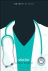 Doctor (Object Lessons) By Andrew Bomback, Christopher Schaberg (Editor), Ian Bogost (Editor) Cover Image