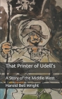 That Printer of Udell's: A Story of the Middle West By Harold Bell Wright Cover Image