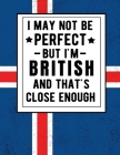 I May Not Be Perfect But I'm British And That's Close Enough: Funny British Notebook 100 Pages 8.5x11 Britain Gifts Cover Image