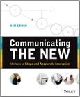 Communicating the New: Methods to Shape and Accelerate Innovation By Kim Erwin Cover Image