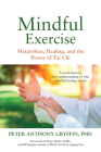 Mindful Exercise: Metarobics, Healing, and the Power of Tai Chi: A Revolutionary New Understanding of Why Mindful Healing Works Cover Image