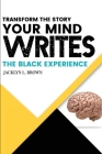 Transform the Story your Mind Writes: The Black Experience By Jacklyn L. Brown Cover Image