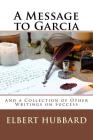 A Message to Garcia: And a Collection of Other Writings on Success By Elbert Hubbard Cover Image