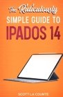 The Ridiculously Simple Guide to iPadOS 14: Getting Started With iPadOS 14 For iPad, iPad Mini, iPad Air, and iPad Pro By Scott La Counte Cover Image