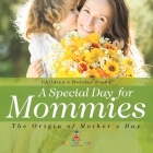 A Special Day for Mommies: The Origin of Mother's Day - Holiday Book for Kids Children's Holiday Books By Baby Professor Cover Image