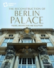 The Reconstruction of Berlin Palace: Façade, Architecture and Sculpture By Stiftung Humboldt Forum im Berliner Schloss (Editor), Franco Stella (Contributions by), Leo Seidel (By (photographer)) Cover Image