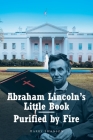 Abraham Lincoln's Little Book - Purified by Fire By Harry Swanson Cover Image