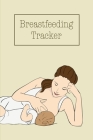 Breastfeeding Tracker: Baby's Daily Log To Track And Record Feedings, Nursing Or Pumping Time, Book, Journal By Amy Newton Cover Image
