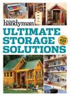 Family Handyman Ultimate Storage Solutions: Solve Storage Issues with Clever New Space-Saving Ideas (Family Handyman Ultimate Projects) By Family Handyman (Editor) Cover Image