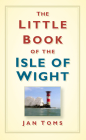 The Little Book of the Isle of Wight By Jan Toms Cover Image