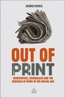 Out of Print: Newspapers, Journalism and the Business of News in the Digital Age By George Brock Cover Image