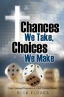 Chances We Take, Choices We Make By Rick Flores Cover Image