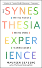 The Synesthesia Experience: Tasting Words, Seeing Music, and Hearing Color By Maureen Seaberg Cover Image