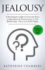 Jealousy: A Psychologist's Guide to Overcome Envy, Codependency & Possessiveness in Any Relationship - Trust, Love & Be Happy By Katherine Chambers Cover Image