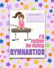 I'd rather be Doing Gymnastics: a bright, colorful, Elementary School Children's Composition Notebook which shows off your child's personality, flare, By Reef Coast Publications Cover Image
