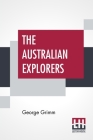 The Australian Explorers: Their Labours, Perils, And Achievements Being A Narrative Of Discovery From The Landing Of Captain Cook To The Centenn By George Grimm Cover Image