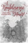 A Troublesome Heart By Holly Schindler Cover Image